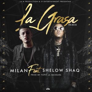 Milan Ft Shelow Shaq – La Grasa (Remix)